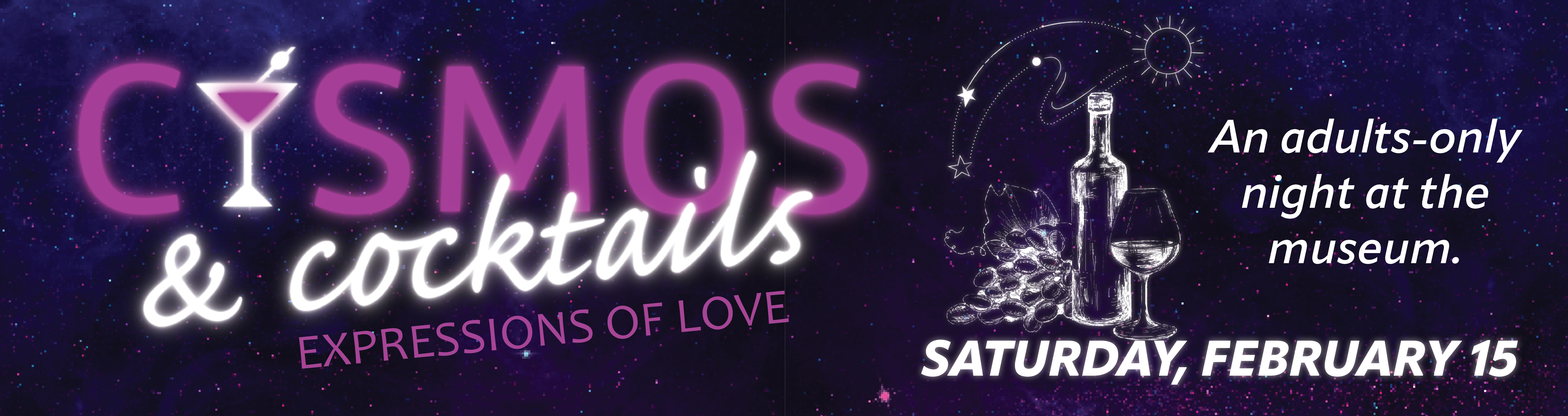 Cosmos and Cocktails: Expressions of Love. An adult only night at the museum. Saturday, February 15.