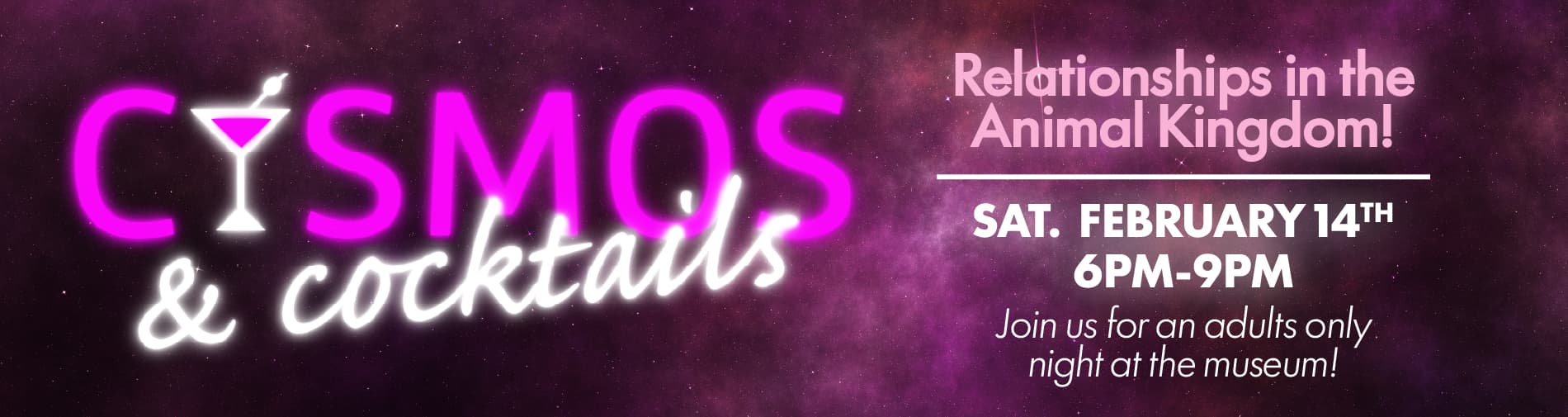 Cosmos and Cocktails: Expressions of Love. An adult only night at the museum. Saturday, February 15.